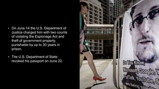 • On June 14 the U.S. Department of
Justice charged him with two counts
of violating the Espionage Act and
theft of government property,
punishable by up to 30 years in
prison.
• The U.S. Department of State
revoked his passport on June 22.
 