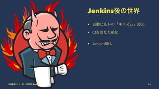 Jenkins後の世界
• 自動ビルドの「キャズム」超え
• CIを当たり前に
• Jenkins職人
2015/07/11（土） CI勉強会 #vshtc 14
 