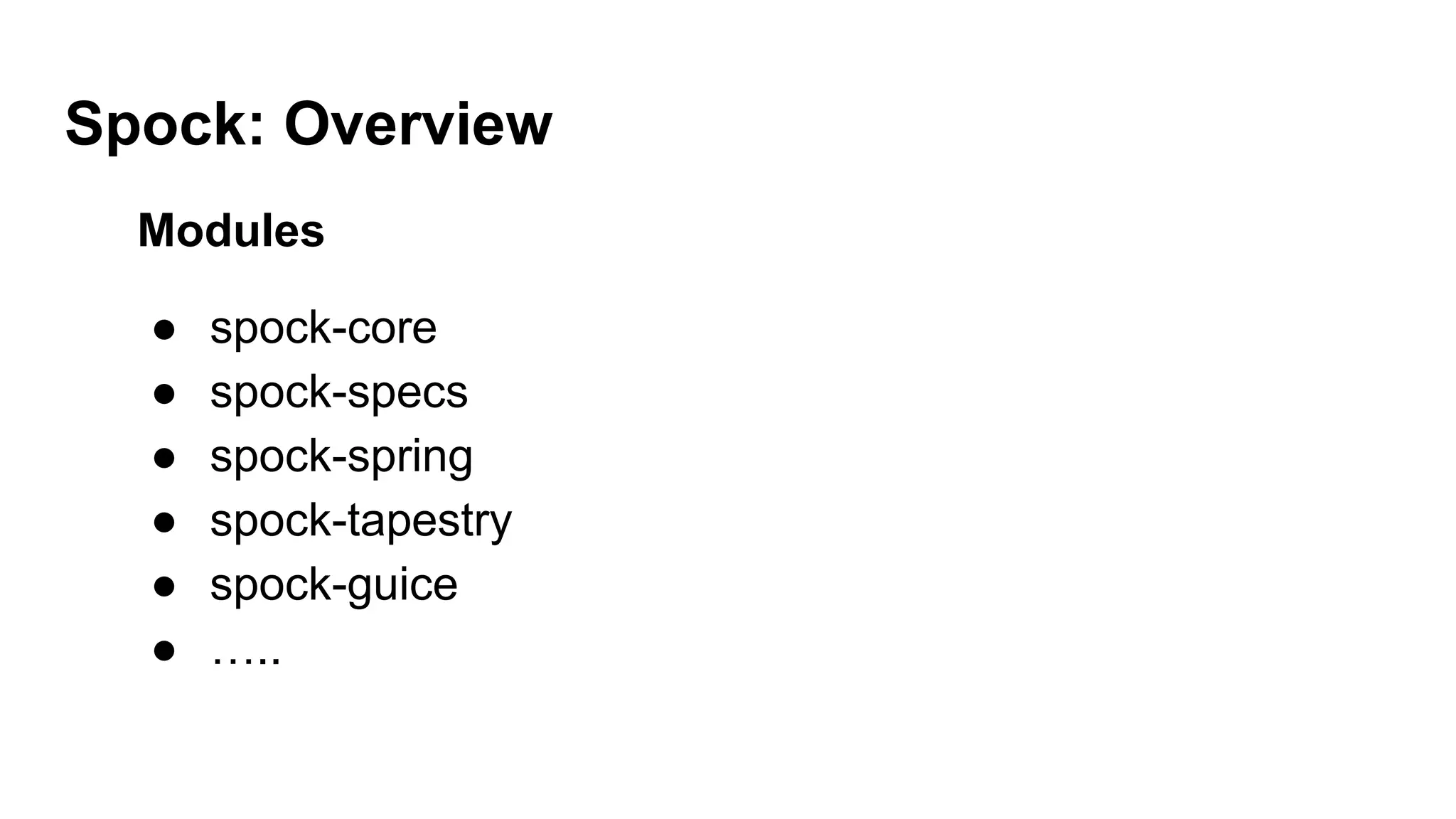 Spock: Overview
Modules
● spock-core
● spock-specs
● spock-spring
● spock-tapestry
● spock-guice
● …..
 