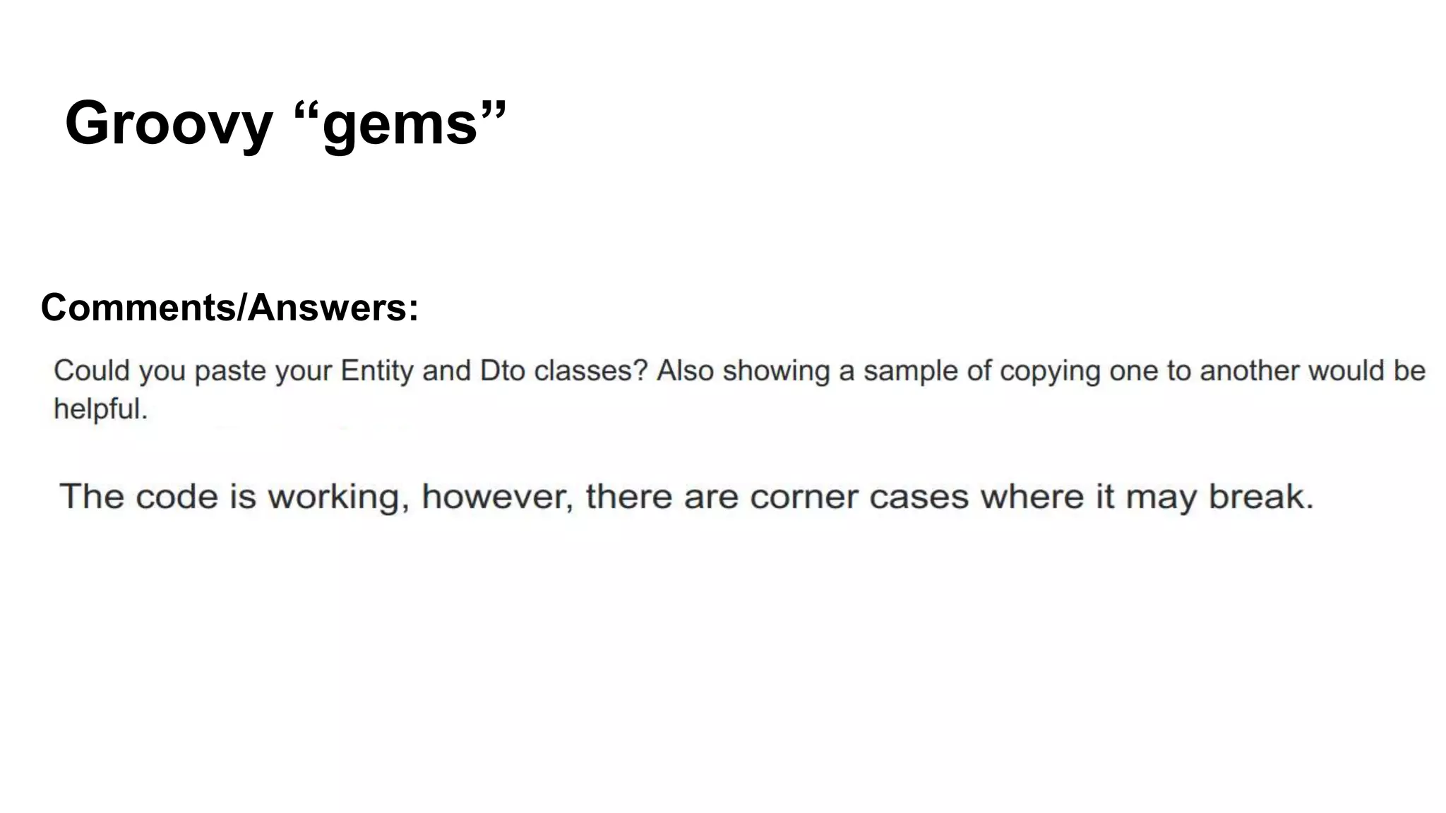 Groovy “gems”
Comments/Answers:
 