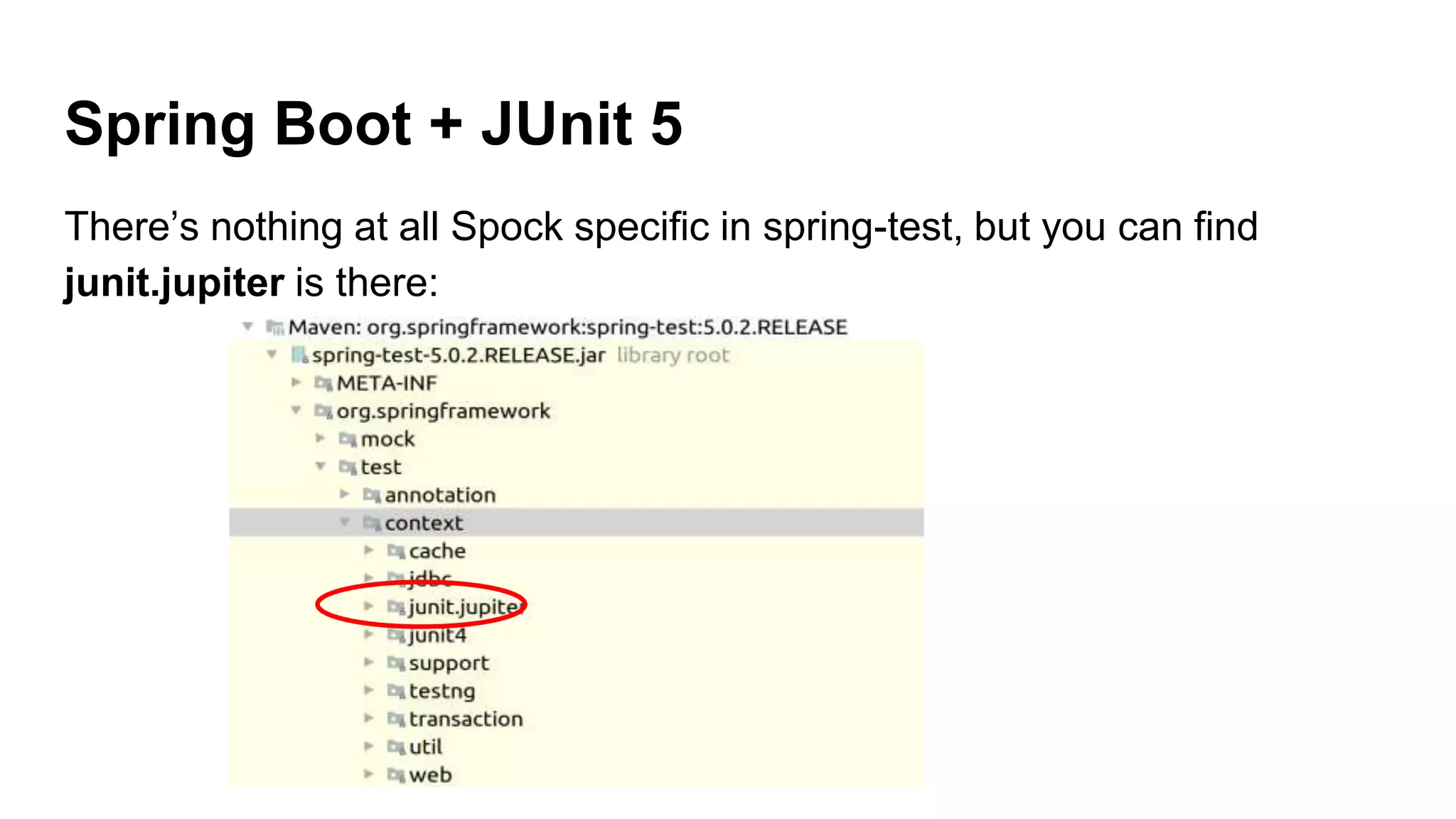 Spring Boot + JUnit 5
There’s nothing at all Spock specific in spring-test, but you can find
junit.jupiter is there:
 