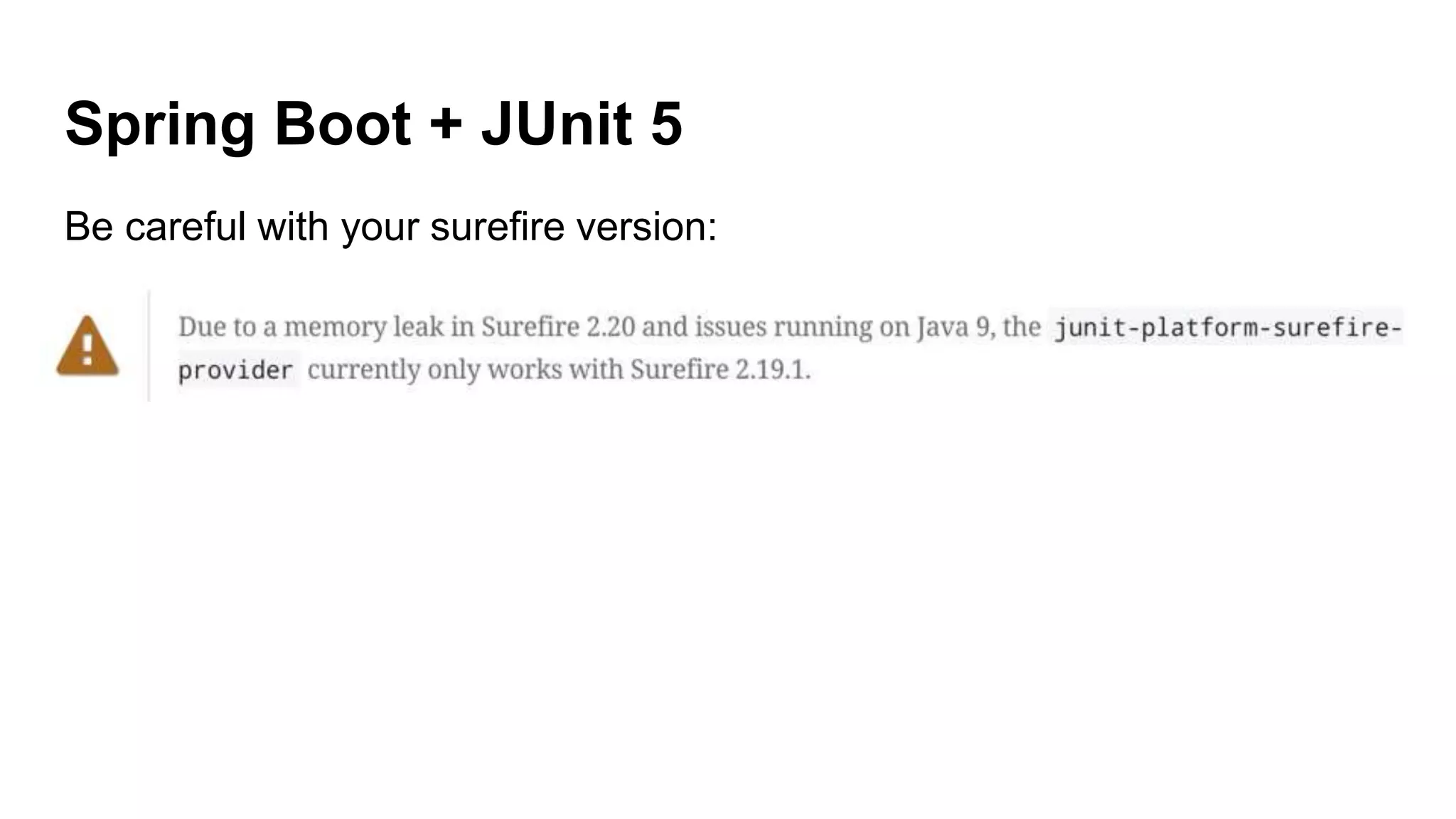 Spring Boot + JUnit 5
Be careful with your surefire version:
 