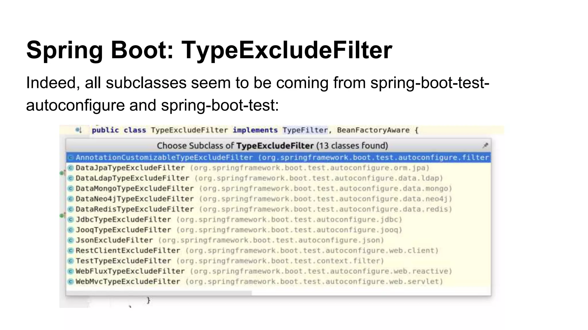 Spring Boot: TypeExcludeFilter
Indeed, all subclasses seem to be coming from spring-boot-test-
autoconfigure and spring-boot-test:
 