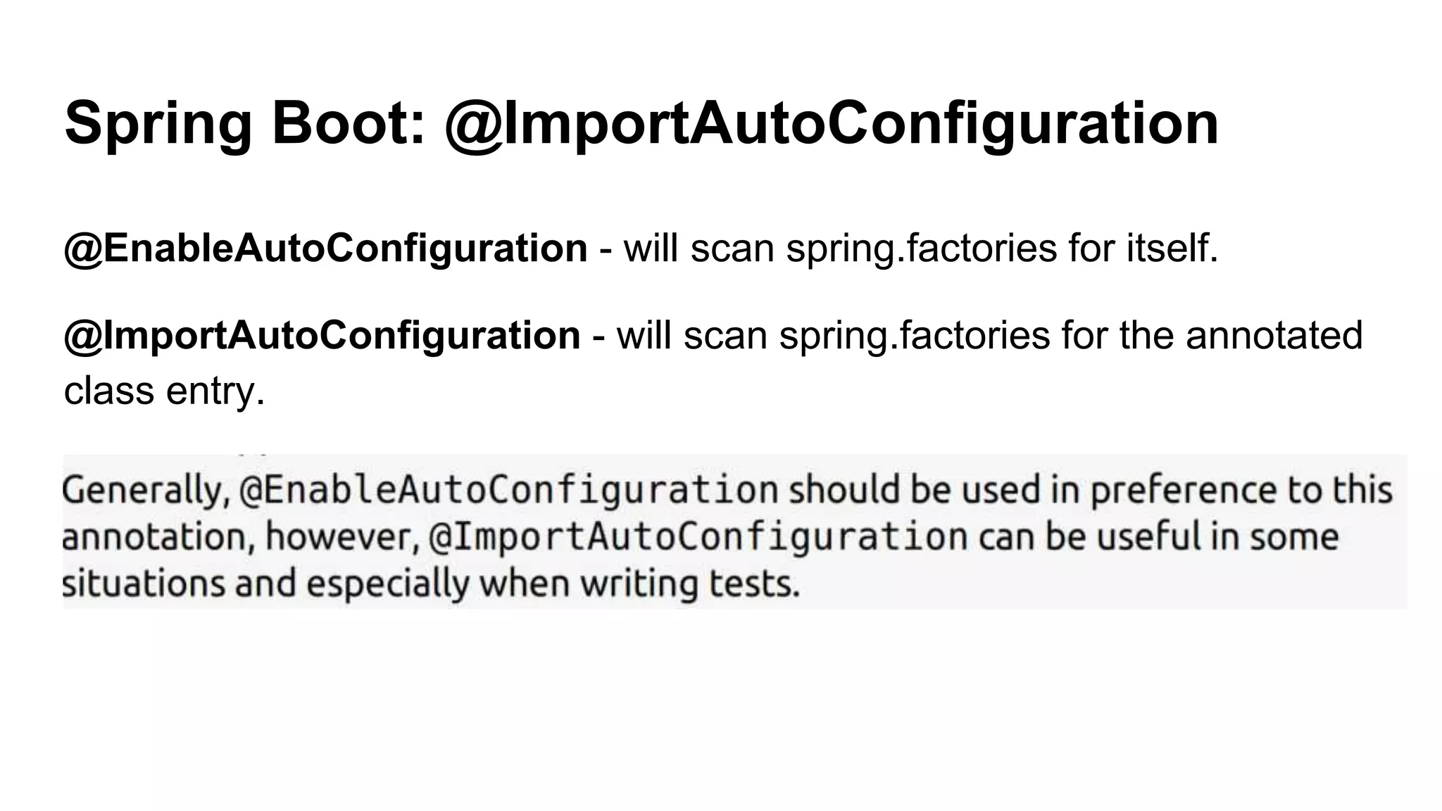 Spring Boot: @ImportAutoConfiguration
@EnableAutoConfiguration - will scan spring.factories for itself.
@ImportAutoConfiguration - will scan spring.factories for the annotated
class entry.
 