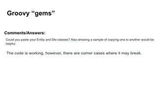 Groovy “gems”
Comments/Answers:
 