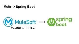 Mule -> Spring Boot
TestNG + JUnit 4
 