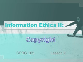 Information Ethics II:
CPRG 105 Lesson 2
 