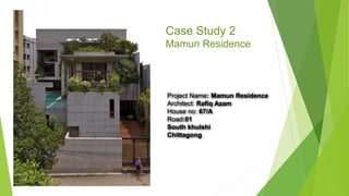 Project Name: Mamun Residence
Architect: Rafiq Azam
House no: 67/A
Road:01
South khulshi
Chittagong
Case Study 2
Mamun Residence
 
