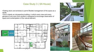 •Folding doors and windows to permit flexible management of the space as a
whole.
•This is clearly an introspective building, in which every view and every
glimpse of one room from another is designed to encourage observation of
space and contemplation of the natural element.
Case Study 3 ( SA House)
 