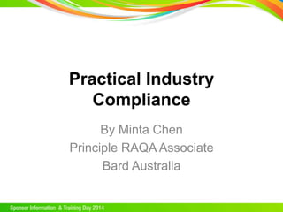 Practical Industry
Compliance
By Minta Chen
Principle RAQA Associate
Bard Australia
 