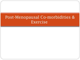 Post-Menopausal Co-morbidities &
Exercise

 