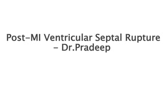 Post-MI Ventricular Septal Rupture
- Dr.Pradeep
 