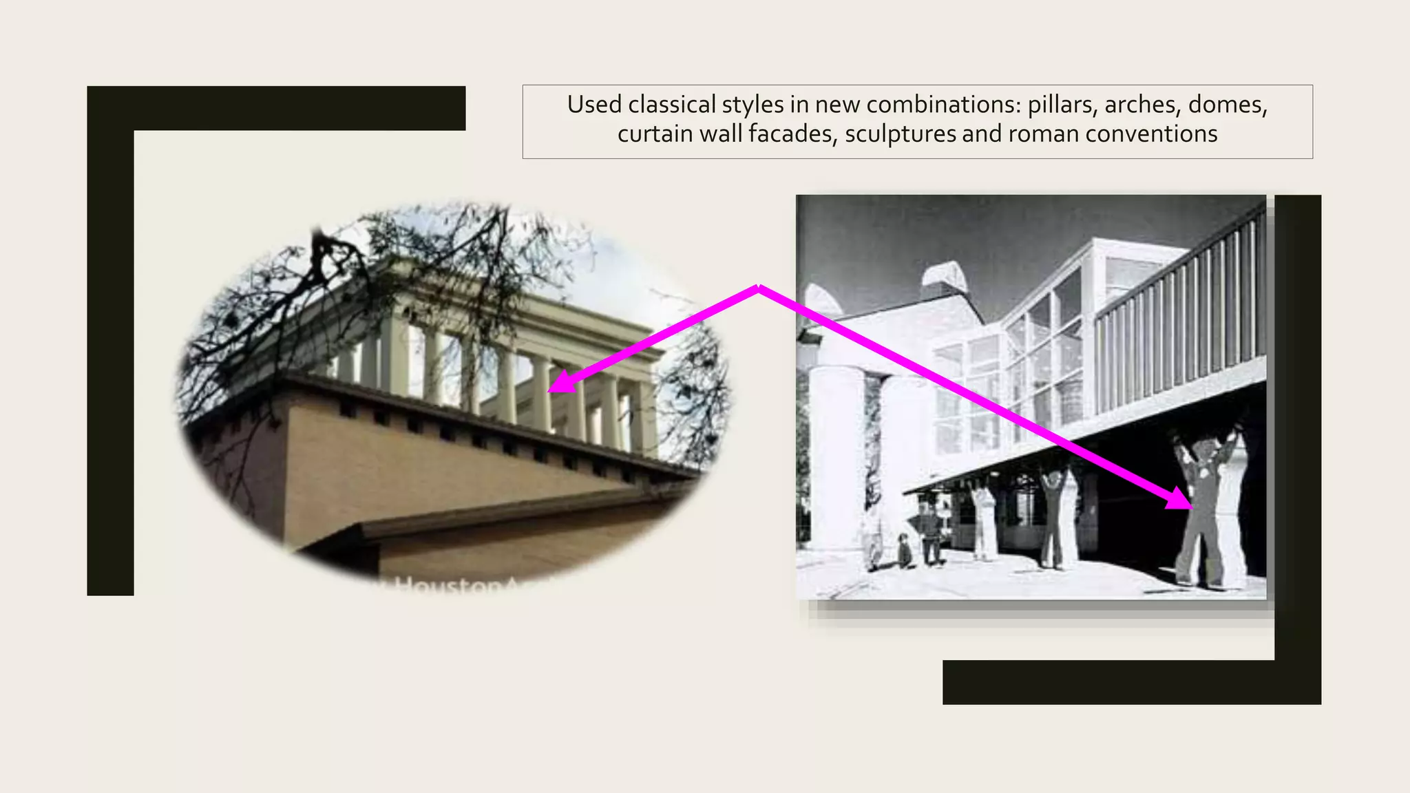 Used classical styles in new combinations: pillars, arches, domes,
curtain wall facades, sculptures and roman conventions
 
