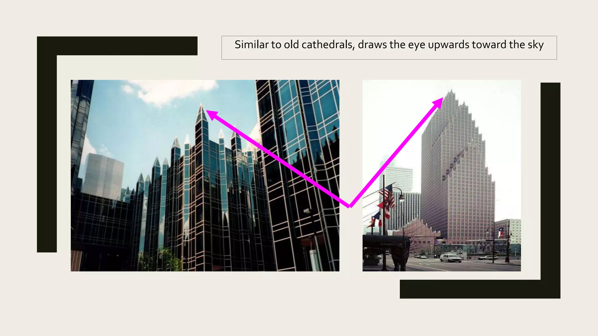 Similar to old cathedrals, draws the eye upwards toward the sky
 