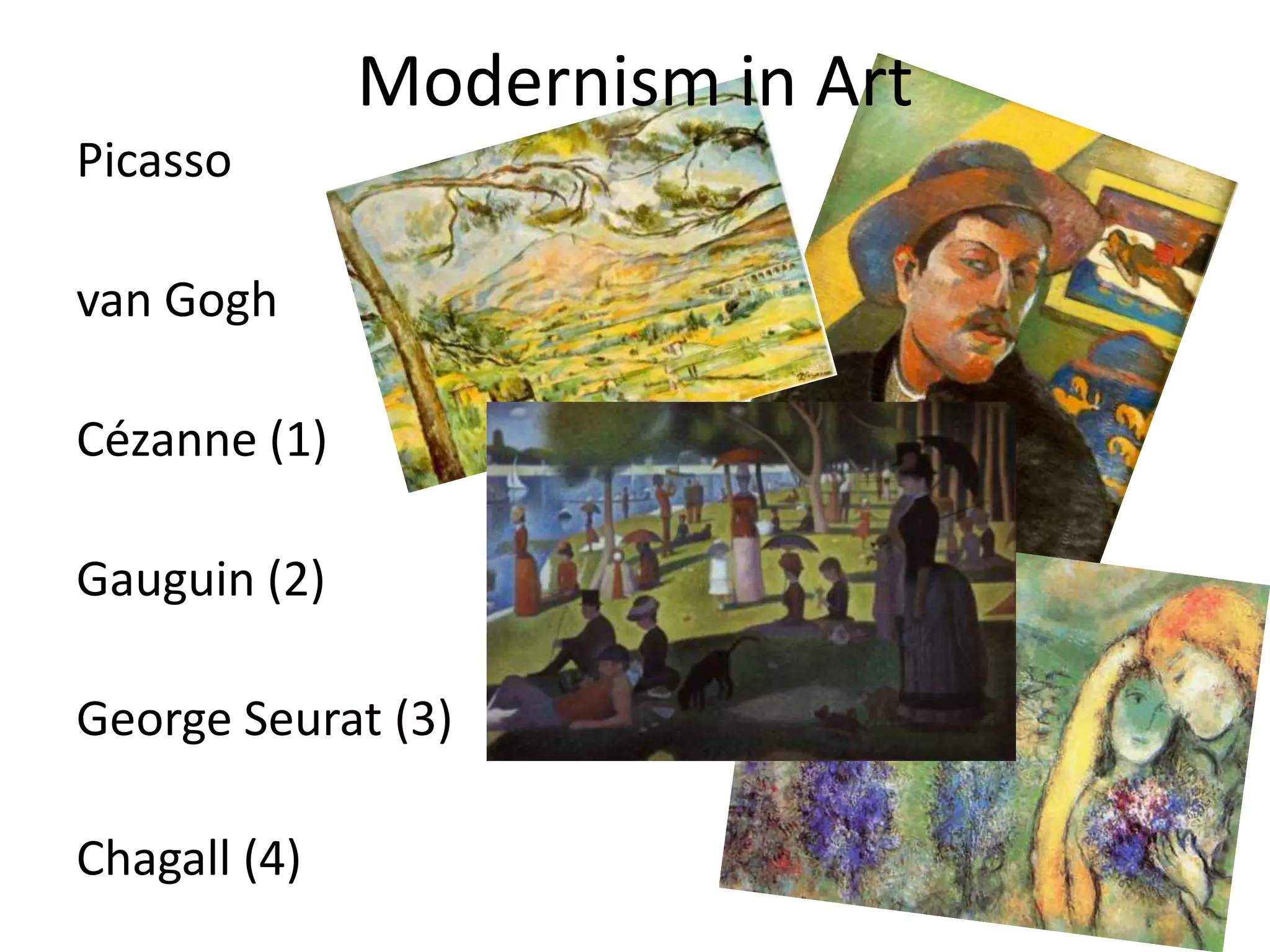 Modernism in Art
Picasso

van Gogh

Cézanne (1)

Gauguin (2)

George Seurat (3)

Chagall (4)
 