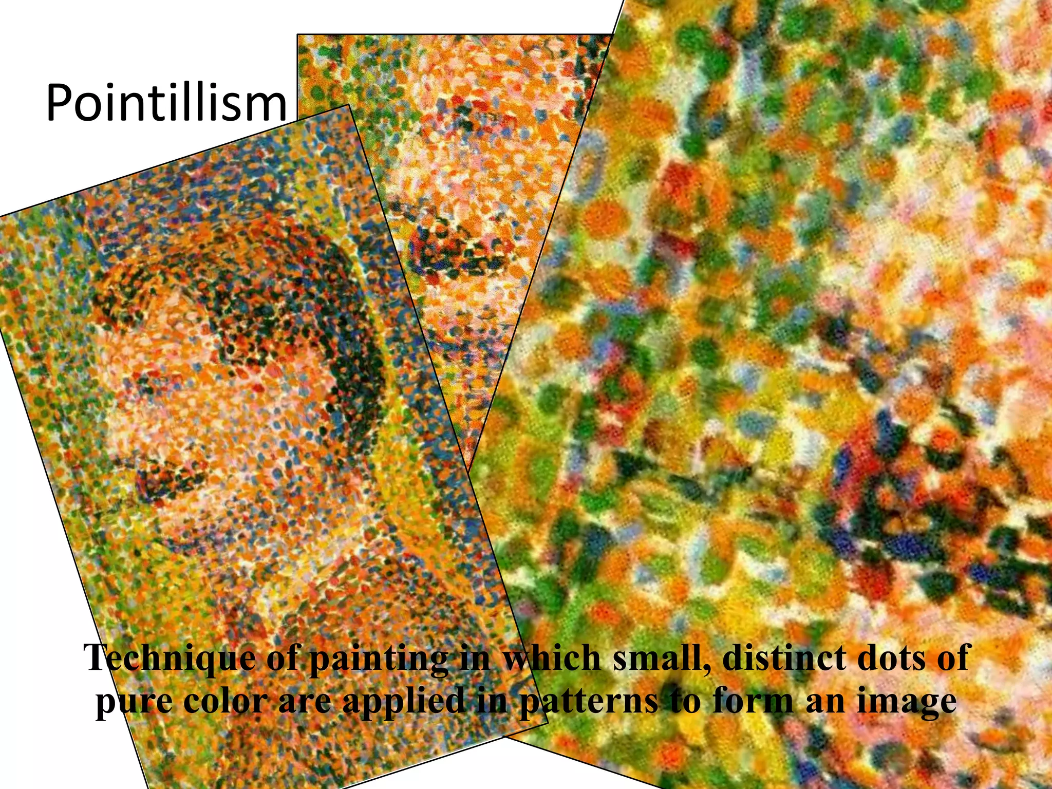 Pointillism




 Technique of painting in which small, distinct dots of
  pure color are applied in patterns to form an image
 