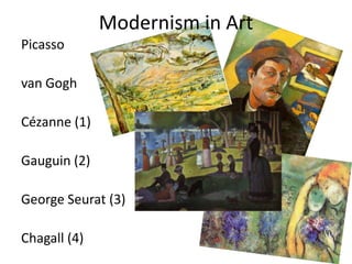 Modernism in Art
Picasso

van Gogh

Cézanne (1)

Gauguin (2)

George Seurat (3)

Chagall (4)
 