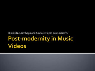 Blink 182, Lady Gaga and how are videos post-modern?
 