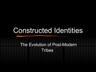 Constructed Identities The Evolution of Post-Modern Tribes  
