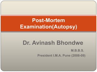 Dr. Avinash Bhondwe M.B.B.S.                    President I.M.A. Pune (2008-09) Post-Mortem Examination(Autopsy)  