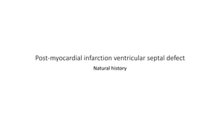 Post-myocardial infarction ventricular septal defect
Natural history
 
