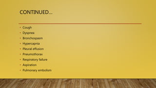 CONTINUED…
• Cough
• Dyspnea
• Bronchospasm
• Hypercapnia
• Pleural effusion
• Pneumothorax
• Respiratory failure
• Aspiration
• Pulmonary embolism
 