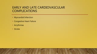 EARLY AND LATE CARDIOVASCULAR
COMPLICATIONS
• Myocardial Infarction
• Congestive Heart Failure
• Arrythmias
• Stroke
 