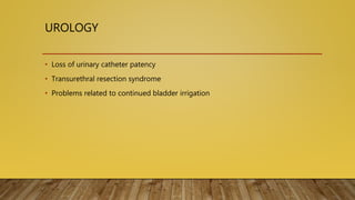 UROLOGY
• Loss of urinary catheter patency
• Transurethral resection syndrome
• Problems related to continued bladder irrigation
 