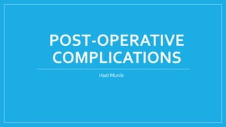 POST-OPERATIVE
COMPLICATIONS
Hadi Munib
 