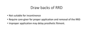 Draw backs of RRD
• Not suitable for incontinence
• Require care-giver for proper application and removal of the RRD
• Improper application may delay prosthetic fitment.
 