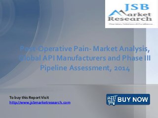 Post-Operative Pain- Market Analysis,
Global API Manufacturers and Phase III
Pipeline Assessment, 2014
To buy this ReportVisit
http://www.jsbmarketresearch.com
 