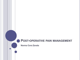 POST-OPERATIVE PAIN MANAGEMENT
Norma Cora Zavala
 