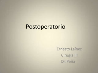 Postoperatorio
Ernesto Laínez
Cirugía III
Dr. Peña
 