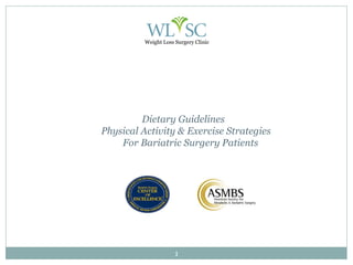 Dietary Guidelines
Physical Activity & Exercise Strategies
For Bariatric Surgery Patients
1
Weight Loss Surgery Clinic
 