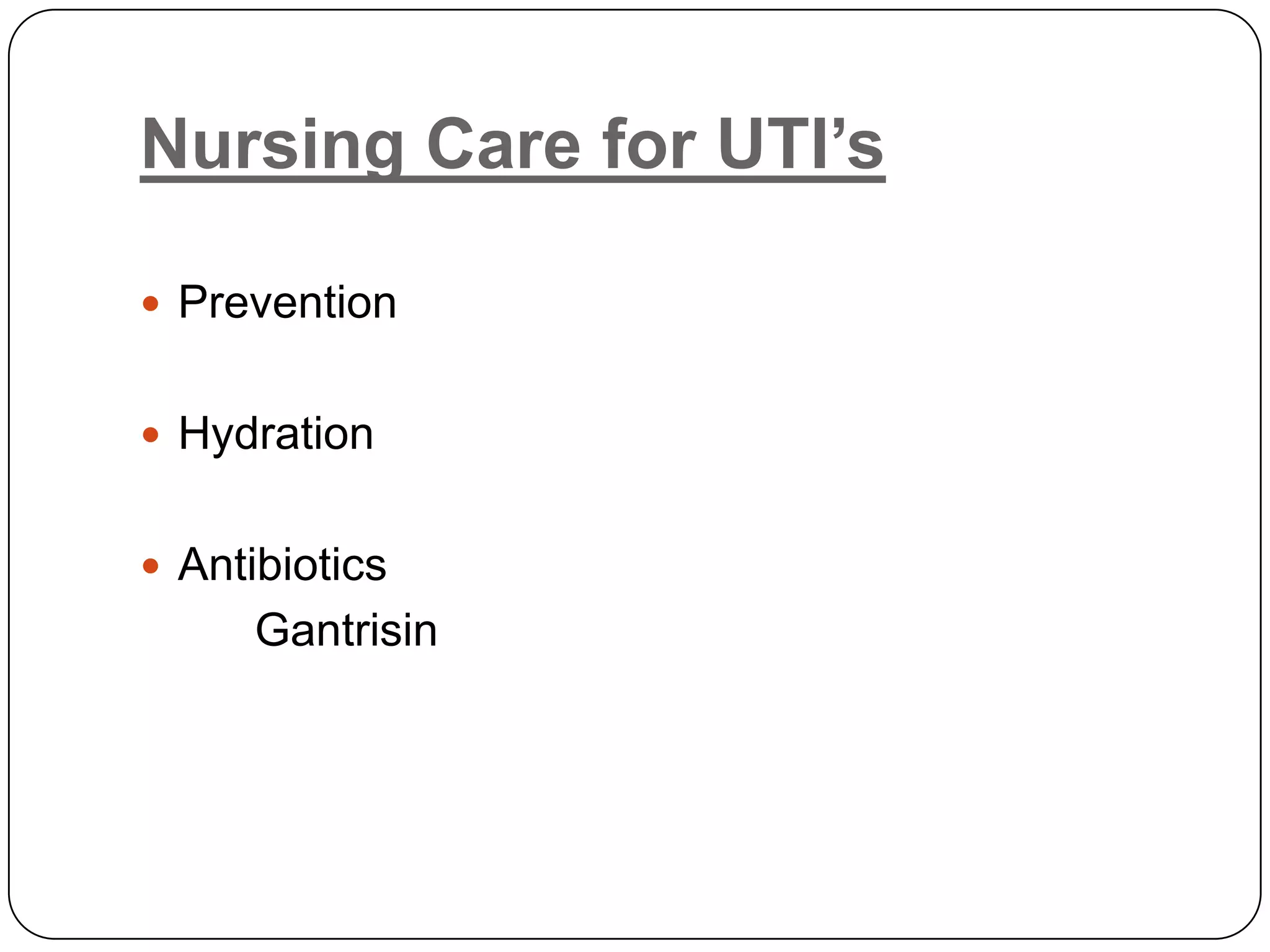 Nursing Care for UTI’sPreventionHydrationAntibioticsGantrisin