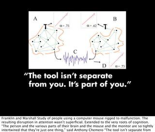 “The tool isn’t separate
              from you. It’s part of you.”



Franklin and Marshall Study of people using a compu...