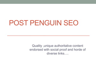 POST PENGUIN SEO

     Quality ,unique authoritative content
    endorsed with social proof and horde of
                diverse links….
 