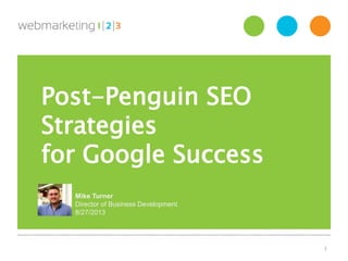 OVERVIEW
1
Post-Penguin SEO
Strategies
for Google Success
Mike Turner
Director of Business Development
8/27/2013
 