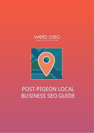 Move your site to the top! 
POST-PIGEON LOCAL 
BUSINESS SEO GUIDE 
 