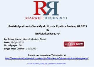 Browse more reports on Therapeutics at
http://www.rnrmarketresearch.com/reports/life-sciences/pharmaceuticals/therapeutics .
Post-Polycythemia Vera Myelofibrosis Pipeline Review, H1 2015
By
RnRMarketResearch
© http://www.rnrmarketresearch.com/ ; sales@RnRMarketResearch.com
+1 888 391 5441
Publisher Name : Global Markets Direct
Date: 29-Apr-2015
No. of pages: 60
Single User License: US $2000
 