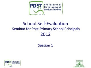School Self-Evaluation

Seminar for Post-Primary School Principals

2012

Session 1

 