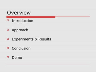 Overview
 Introduction
 Approach
 Experiments & Results
 Conclusion
 Demo
 