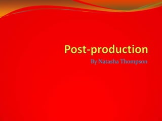  Post-production By Natasha Thompson 