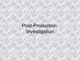 Post-Production
 Investigation
 