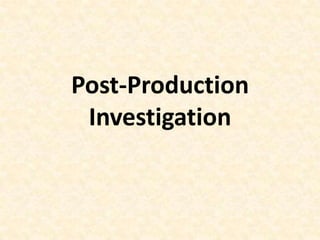 Post-Production
 Investigation
 