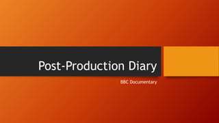 Post-Production Diary
BBC Documentary
 
