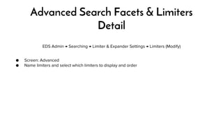 Advanced Search Facets & Limiters 
Detail 
EDS Admin → Searching → Limiter & Expander Settings → Limiters (Modify) 
● Scre...