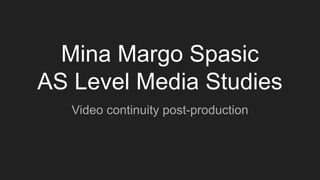 Mina Margo Spasic
AS Level Media Studies
Video continuity post-production
 