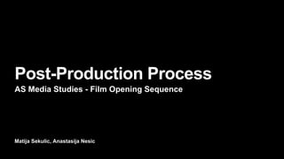 Matija Sekulic, Anastasija Nesic
Post-Production Process
AS Media Studies - Film Opening Sequence
 