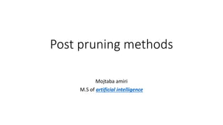 Post pruning methods
Mojtaba amiri
M.S of artificial intelligence